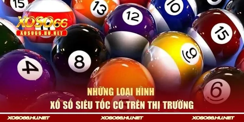 Những loại hình xổ số siêu tốc có trên thị trường hiện nay