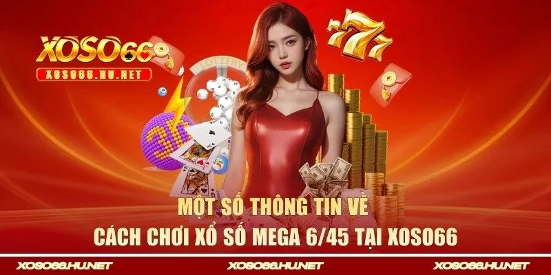 Một số thông tin về cách chơi xổ số Mega 6/45 XOSO66