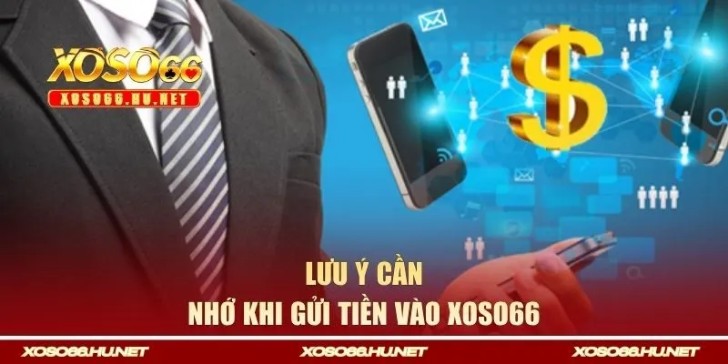 Lưu ý cần nhớ khi gửi tiền vào Xoso66 