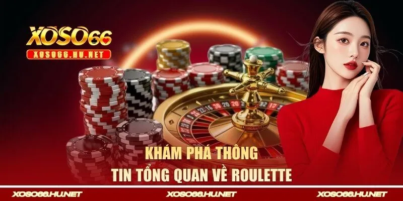 Khám phá thông tin tổng quan về roulette 