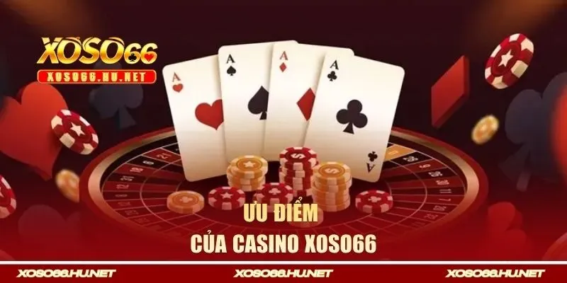 Những ưu điểm nổi trội của Casino Xoso66